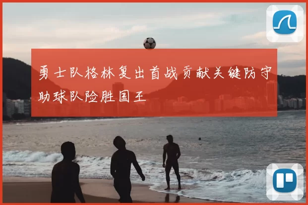 勇士队格林复出首战贡献关键防守助球队险胜国王