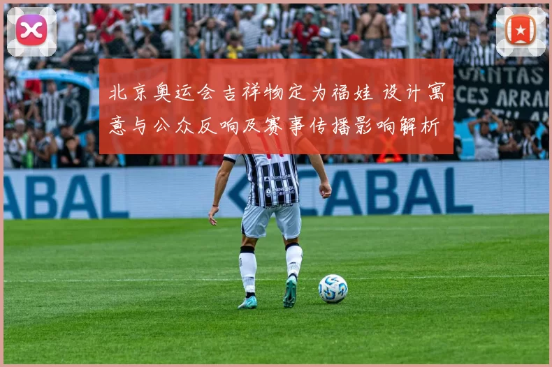 北京奥运会吉祥物定为福娃 设计寓意与公众反响及赛事传播影响解析