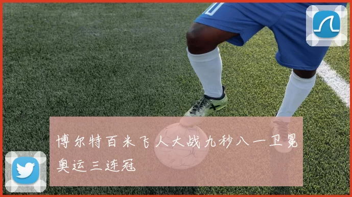 博尔特百米飞人大战九秒八一卫冕奥运三连冠