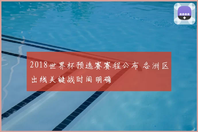 2018世界杯预选赛赛程公布 各洲区出线关键战时间明确