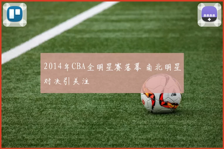 2014年CBA全明星赛落幕 南北明星对决引关注